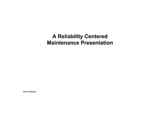 Gene Matzan A Reliability Centered Maintenance Presentation 