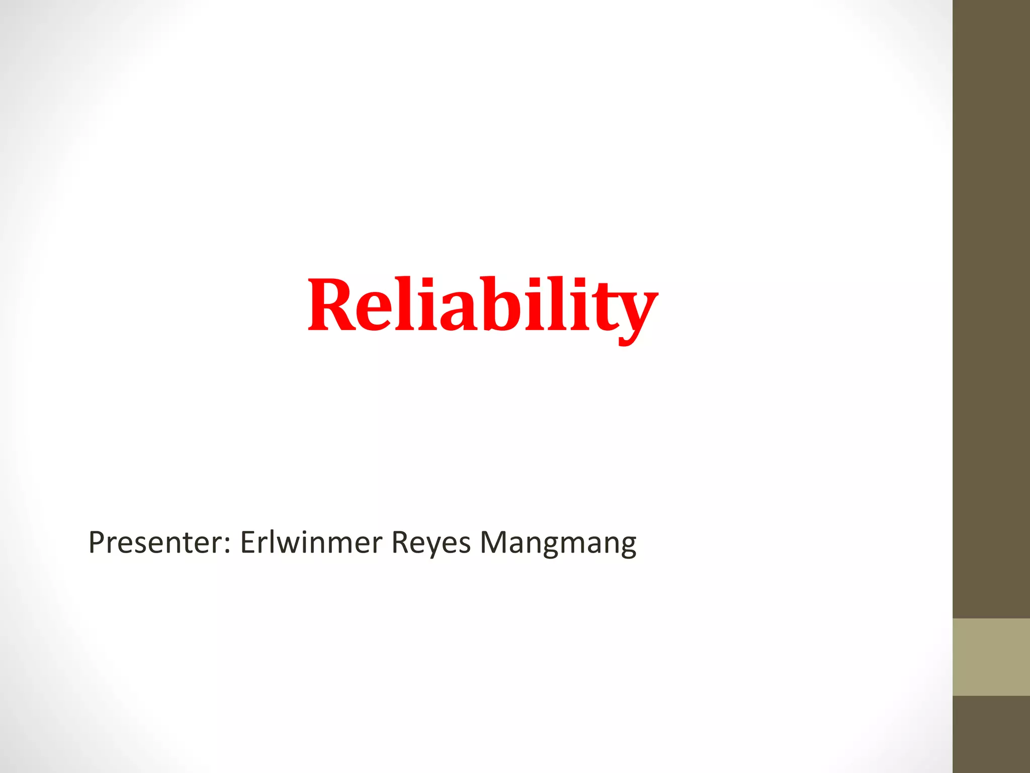 Reliability
Presenter: Erlwinmer Reyes Mangmang
 