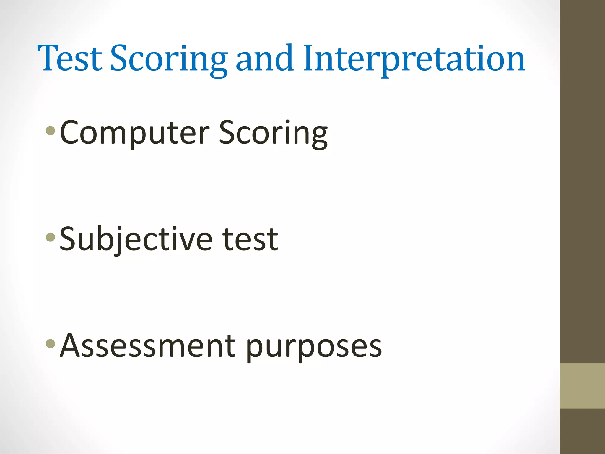 Test Scoring and Interpretation
•Computer Scoring
•Subjective test
•Assessment purposes
 