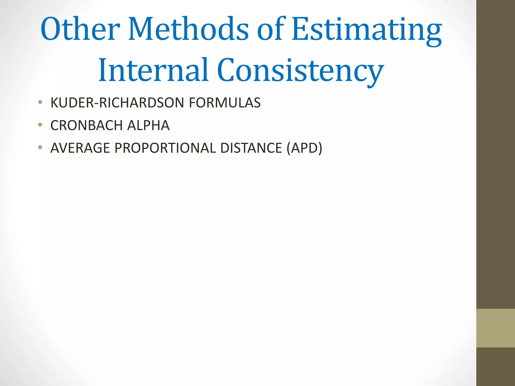 Other Methods of Estimating
Internal Consistency
• KUDER-RICHARDSON FORMULAS
• CRONBACH ALPHA
• AVERAGE PROPORTIONAL DISTANCE (APD)
 