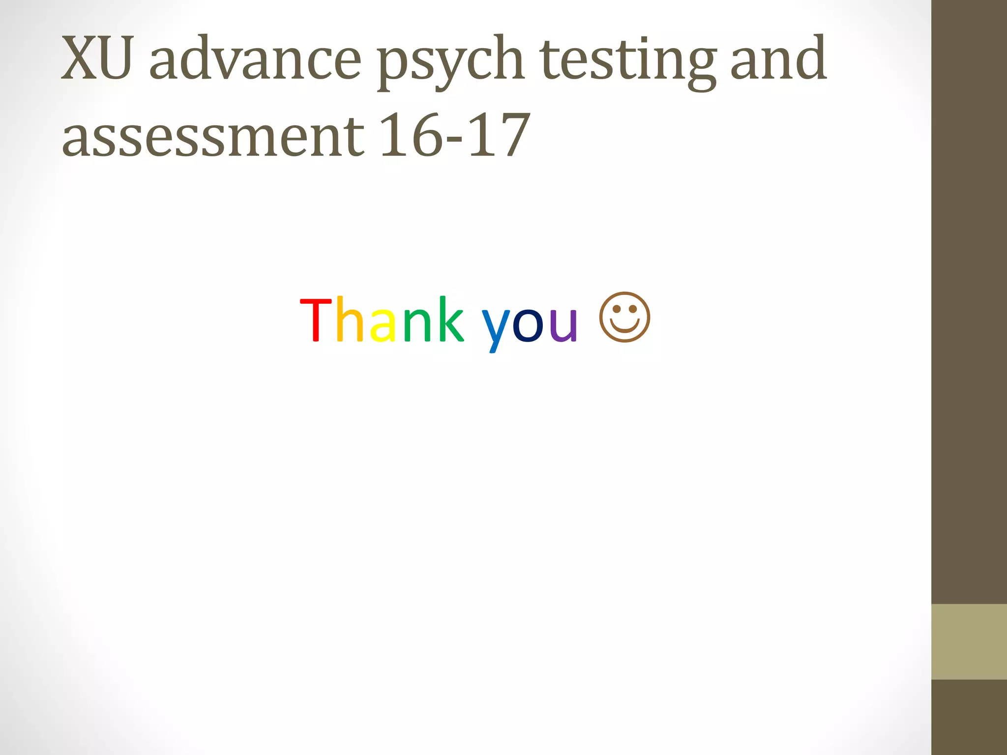 XU advance psych testing and
assessment 16-17
Thank you 
 
