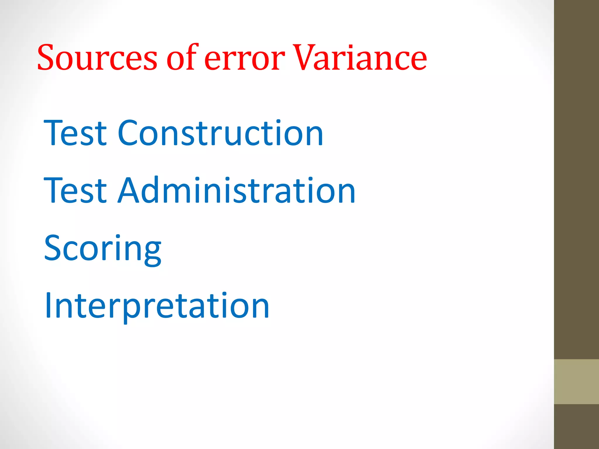 Sources of error Variance
Test Construction
Test Administration
Scoring
Interpretation
 