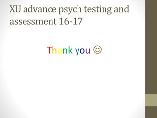 XU advance psych testing and
assessment 16-17
Thank you 
 