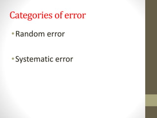 Categories of error
•Random error
•Systematic error
 
