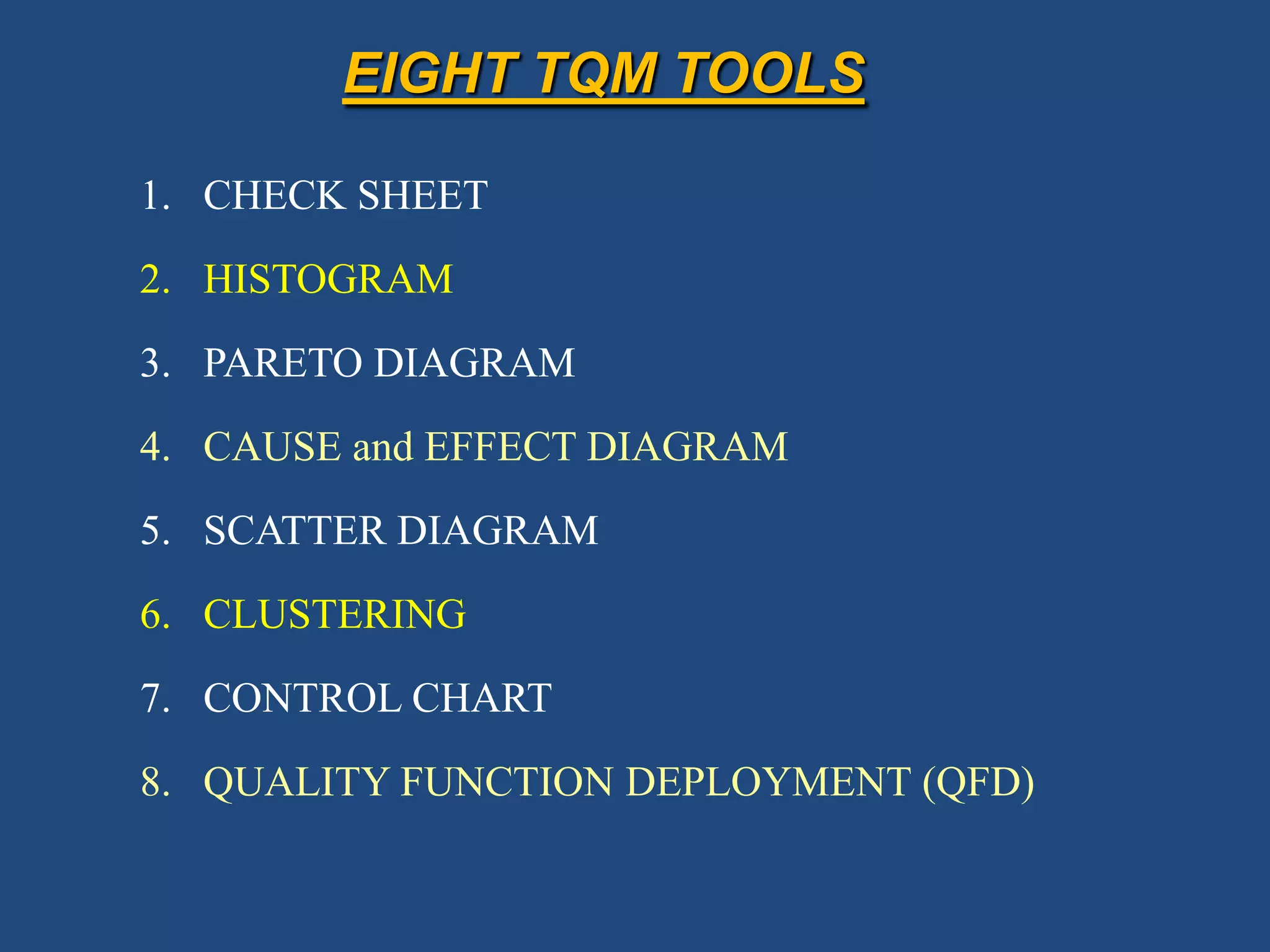 EIGHT TQM TOOLSCHECK SHEETHISTOGRAMPARETO DIAGRAMCAUSE and EFFECT DIAGRAM SCATTER DIAGRAMCLUSTERINGCONTROL CHARTQUALITY FUNCTION DEPLOYMENT (QFD)