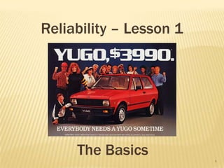 Reliability – Lesson 1




     The Basics          1
 