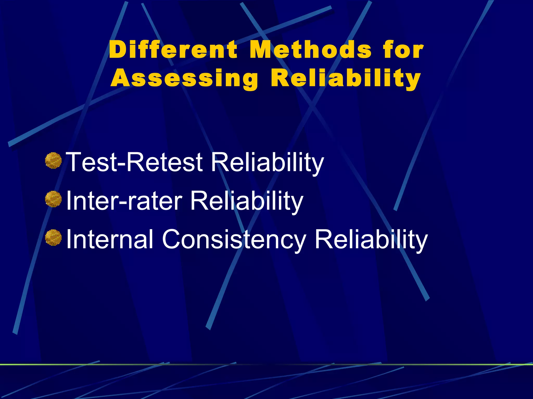 Different Methods for
   Assessing Reliability


Test-Retest Reliability
Inter-rater Reliability
Internal Consistency Reliability
 