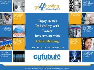Enjoy Better
Reliability with
Lower
Investment with
Cloud Hosting
 