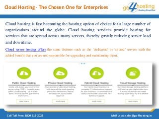 Call Toll Free: 1800 212 2022 Mail us at: sales@go4hosting.in
Cloud hosting is fast becoming the hosting option of choice ...