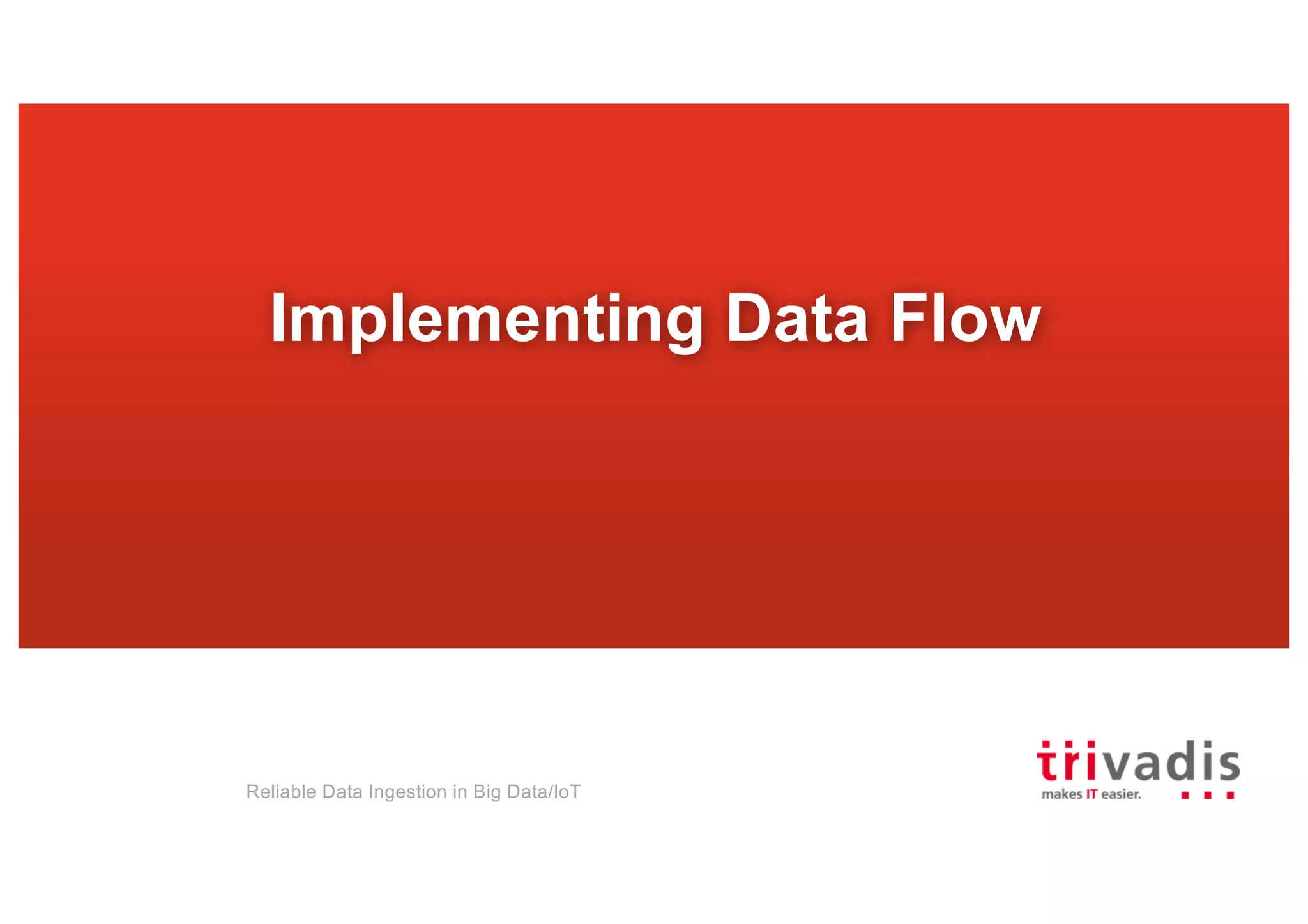Reliable Data Ingestion in Big Data/IoT
Implementing Data Flow
 