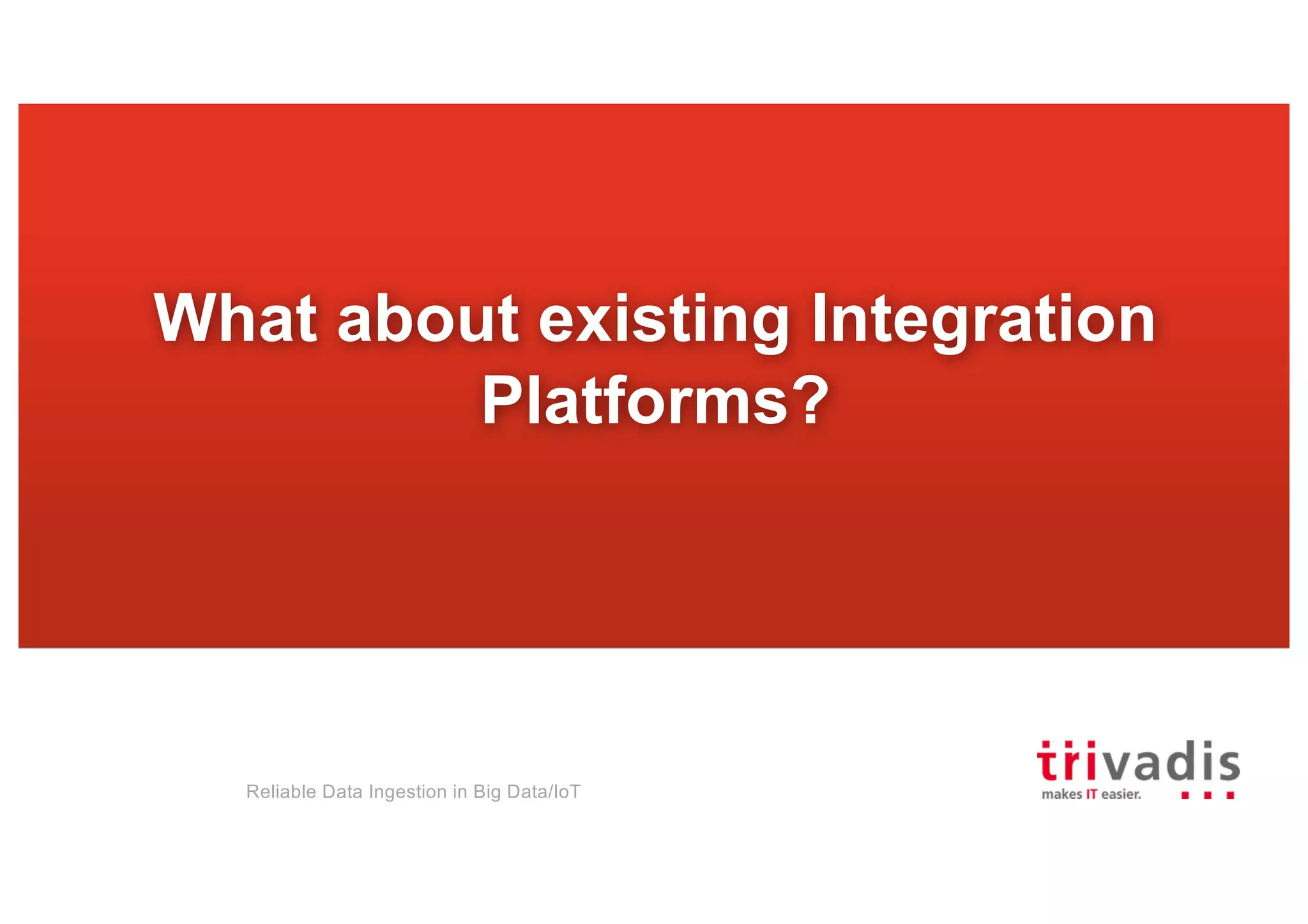 Reliable Data Ingestion in Big Data/IoT
What about existing Integration
Platforms?
 