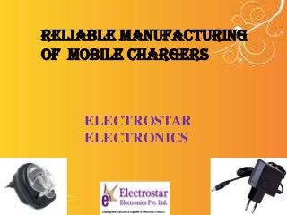 RELIABLE MANUFACTURING
OF MOBILE CHARGERS

ELECTROSTAR
ELECTRONICS

 