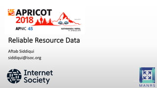 Internet Society © 1992–2016
Reliable Resource Data
Aftab Siddiqui
siddiqui@isoc.org
 