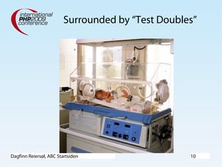 Dagfinn Reiersøl, ABC Startsiden 10
Surrounded by “Test Doubles”
 