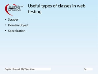 Dagfinn Reiersøl, ABC Startsiden 34
Useful types of classes in web
testing
• Scraper
• Domain Object
• Specification
 