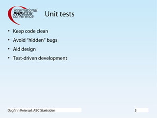 Dagfinn Reiersøl, ABC Startsiden 5
Unit tests
• Keep code clean
• Avoid “hidden” bugs
• Aid design
• Test-driven development
 