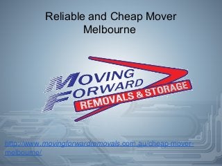 Reliable and Cheap Mover
Melbourne
http://www.movingforwardremovals.com.au/cheap-mover-
melbourne/
 