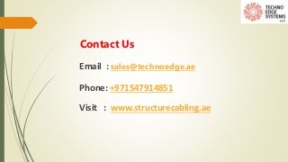 Contact Us
Email : sales@technoedge.ae
Phone: +971547914851
Visit : www.structurecabling.ae
 