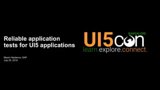 Maxim Naidenov, SAP
July 20, 2018
Reliable application
tests for UI5 applications
 