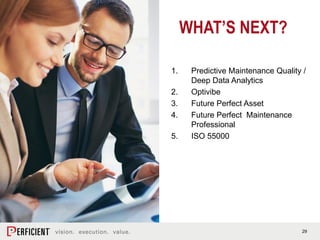 29
WHAT’S NEXT?
1. Predictive Maintenance Quality /
Deep Data Analytics
2. Optivibe
3. Future Perfect Asset
4. Future Perfect Maintenance
Professional
5. ISO 55000
 