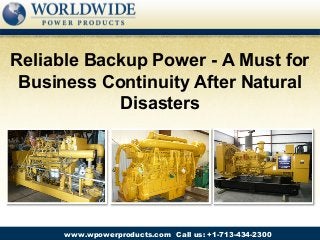 Call us: +1-713-434-2300www.wpowerproducts.com
Reliable Backup Power - A Must for
Business Continuity After Natural
Disasters
 