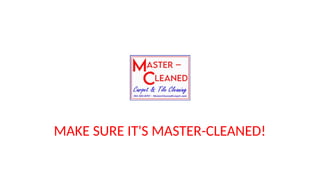 MAKE SURE IT'S MASTER-CLEANED!
 