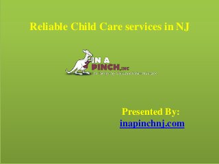 Reliable Child Care services in NJ
Presented By:
inapinchnj.com
 