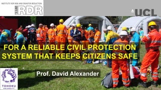 Prof. David Alexander
FOR A RELIABLE CIVIL PROTECTION
SYSTEM THAT KEEPS CITIZENS SAFE
 