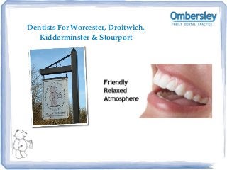 Dentists For Worcester, Droitwich, 
Kidderminster & Stourport
 