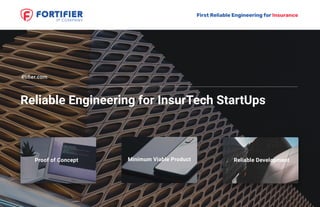 First Reliable Engineering for Insurance
Reliable Engineering for InsurTech StartUps
4tiﬁer.com
Reliable DevelopmentProof of Concept Minimum Viable Product
 