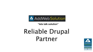 “lets talk solution”
1
Reliable Drupal
Partner
 