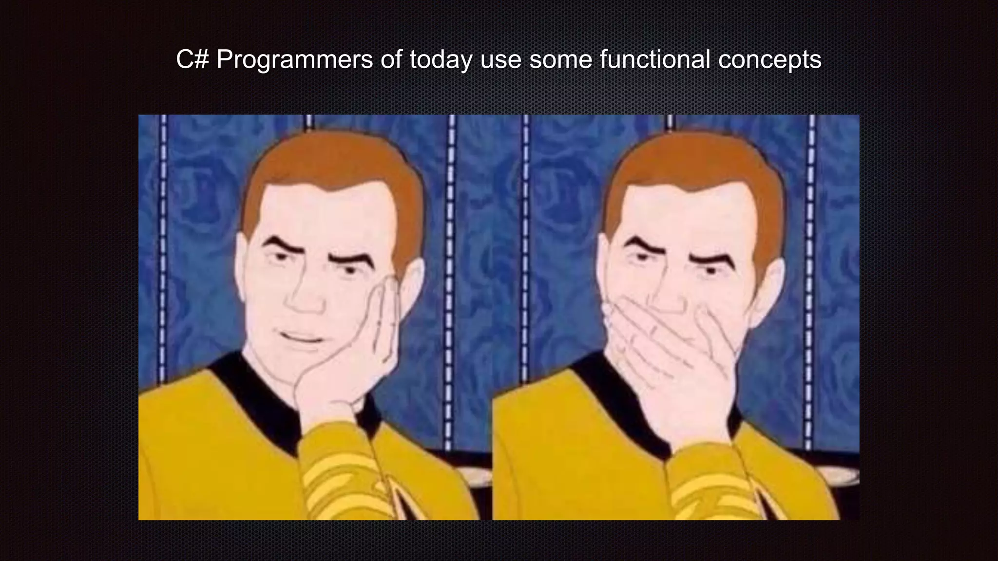 C# Programmers of today use some functional concepts
 