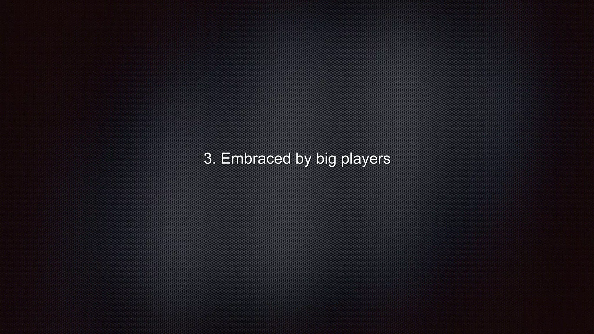 3. Embraced by big players
 