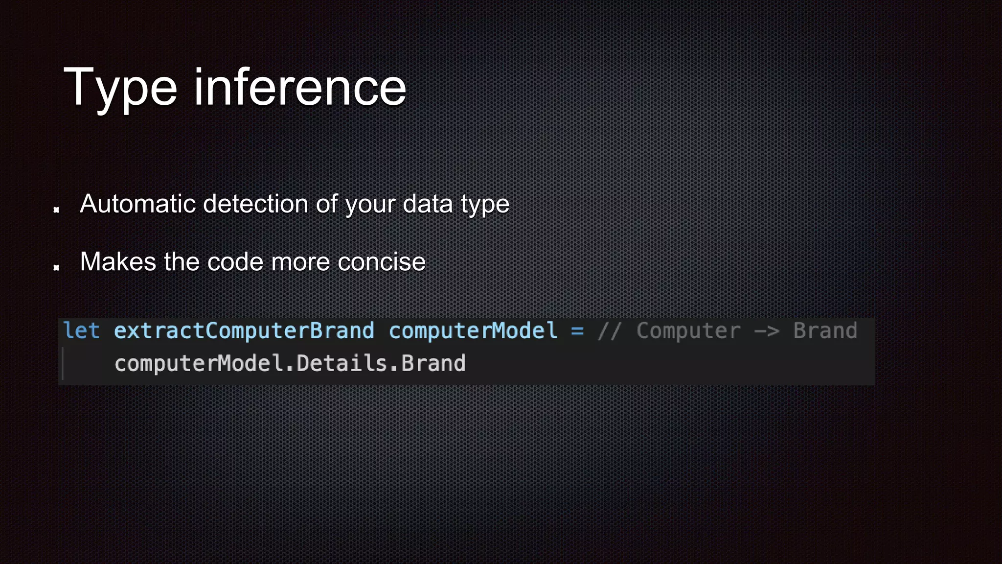 Type inference
Automatic detection of your data type
Makes the code more concise
 