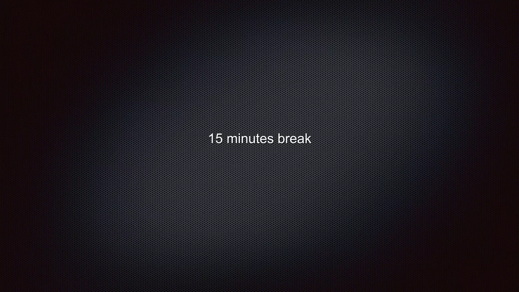 15 minutes break
 