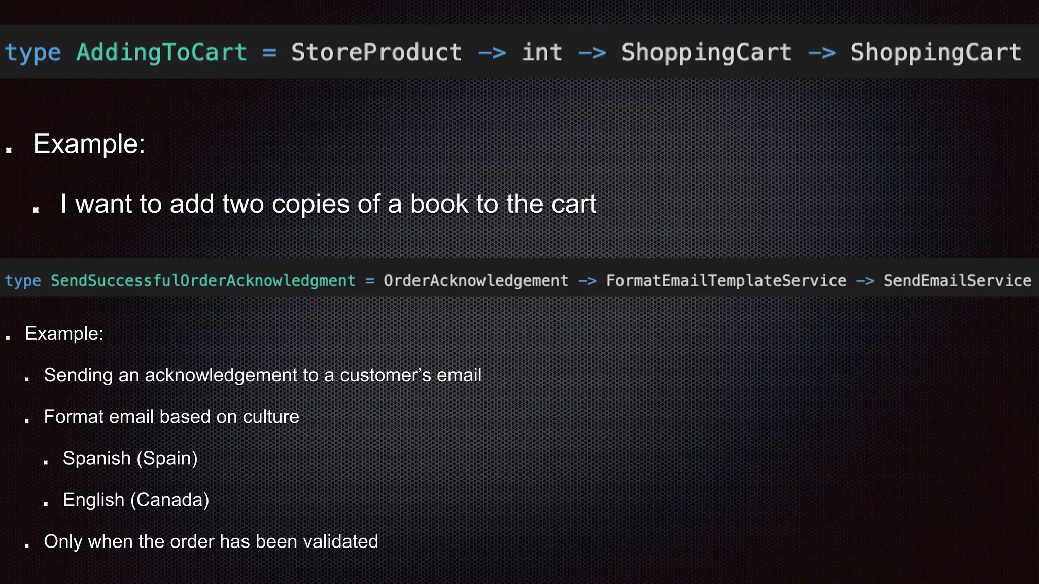 Example:
I want to add two copies of a book to the cart
Example:
Sending an acknowledgement to a customer’s email
Format email based on culture
Spanish (Spain)
English (Canada)
Only when the order has been validated
 