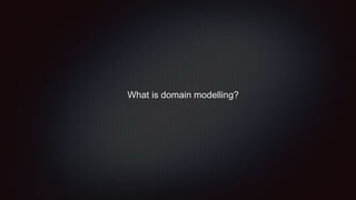 What is domain modelling?
 