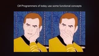 C# Programmers of today use some functional concepts
 
