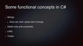 Some functional concepts in C#
Strings
Once set, their values don’t change
Getter-only auto-properties
LINQ
Tuples
 