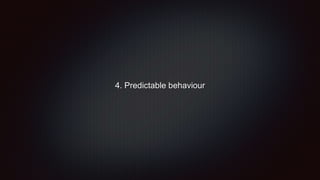 4. Predictable behaviour
 