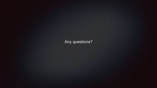 Any questions?
 