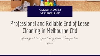 CLEAN HOUSE
MELBOURNE
Arrange a Stress-free End of Lease Clean for Your
Home.
Professional and Reliable End of Lease
Cleaning in Melbourne Cbd
 