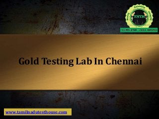 Gold Testing Lab In Chennai
www.tamilnadutesthouse.com
 