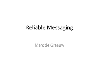 Reliable Messaging Marc de Graauw 