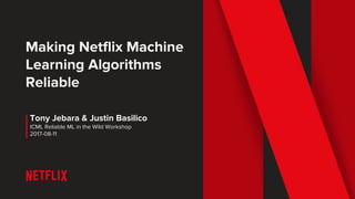 Making Netflix Machine
Learning Algorithms
Reliable
Tony Jebara & Justin Basilico
ICML Reliable ML in the Wild Workshop
2017-08-11
 