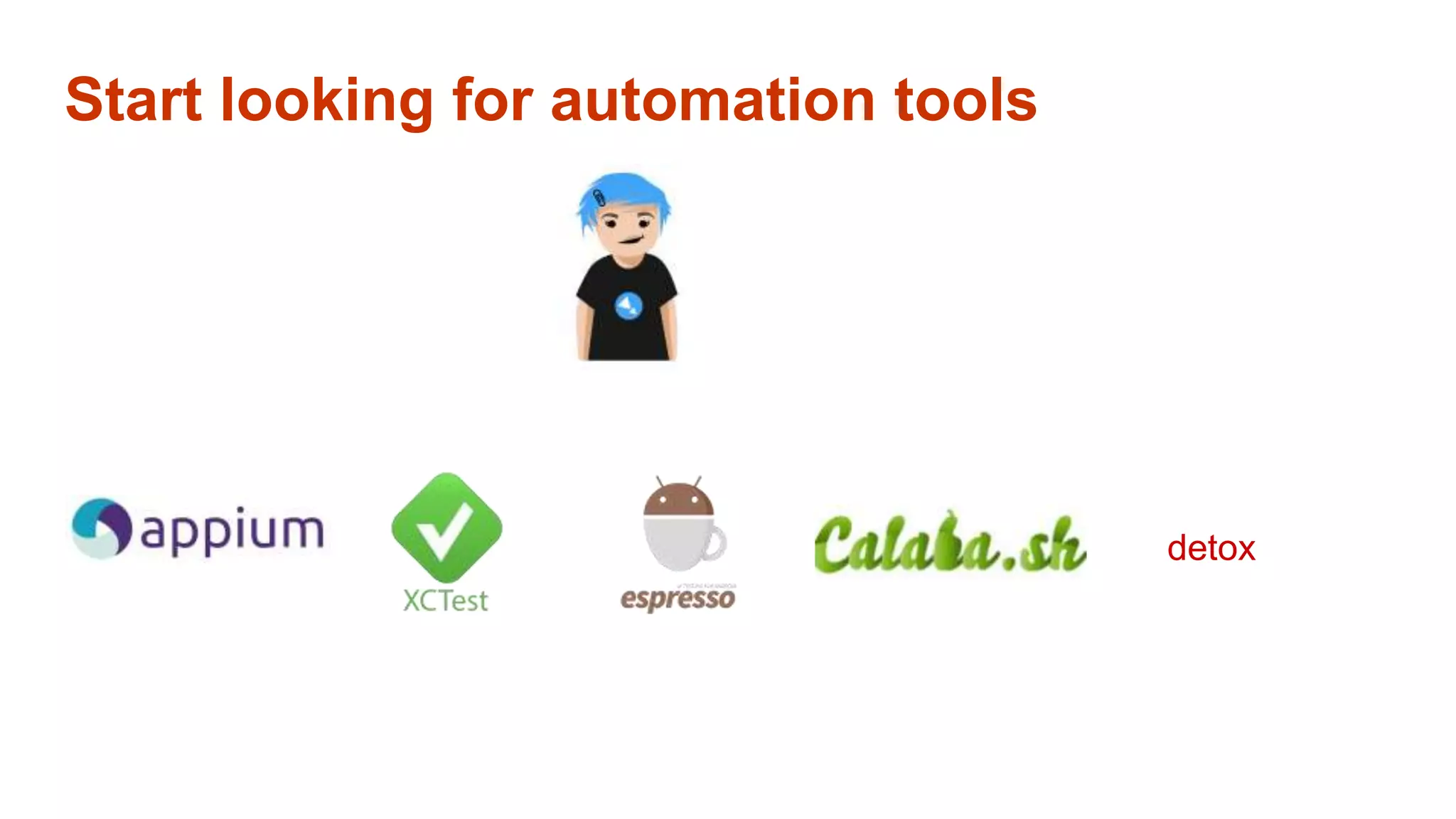 Start looking for automation tools
detox
 