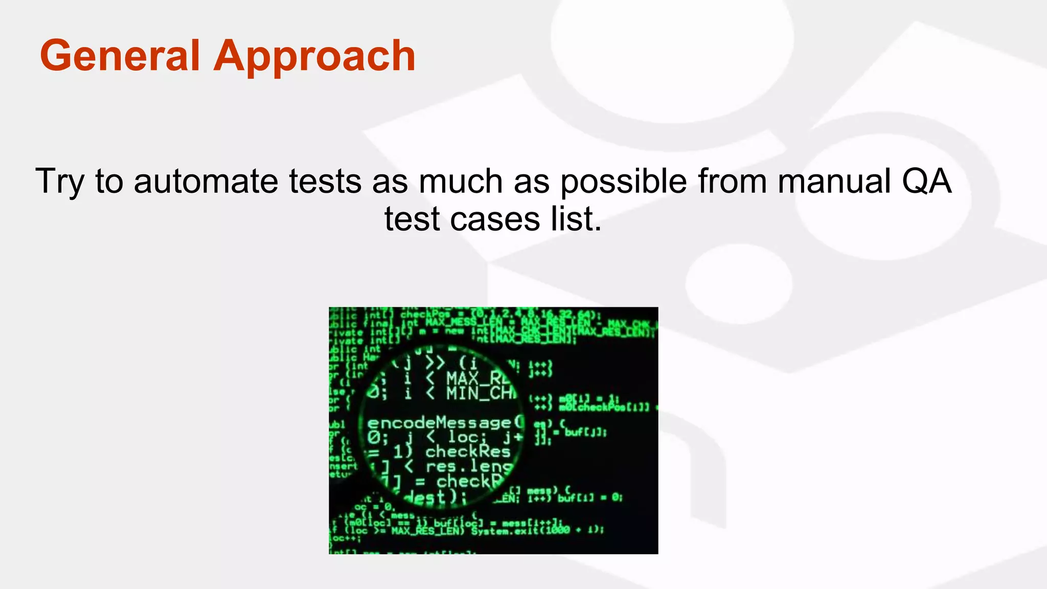 General Approach
Try to automate tests as much as possible from manual QA
test cases list.
 
