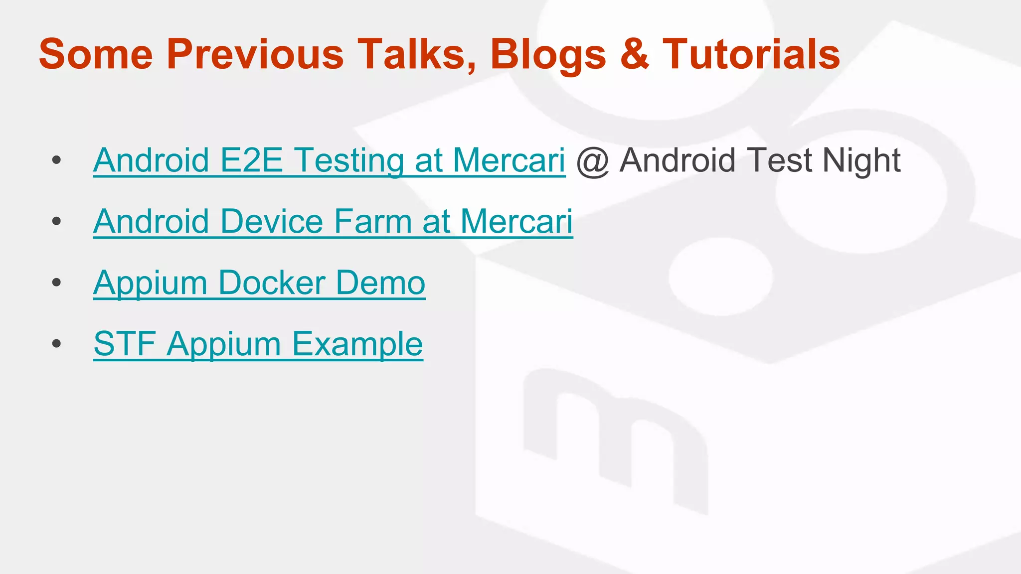 Some Previous Talks, Blogs & Tutorials
• Android E2E Testing at Mercari @ Android Test Night
• Android Device Farm at Mercari
• Appium Docker Demo
• STF Appium Example
 