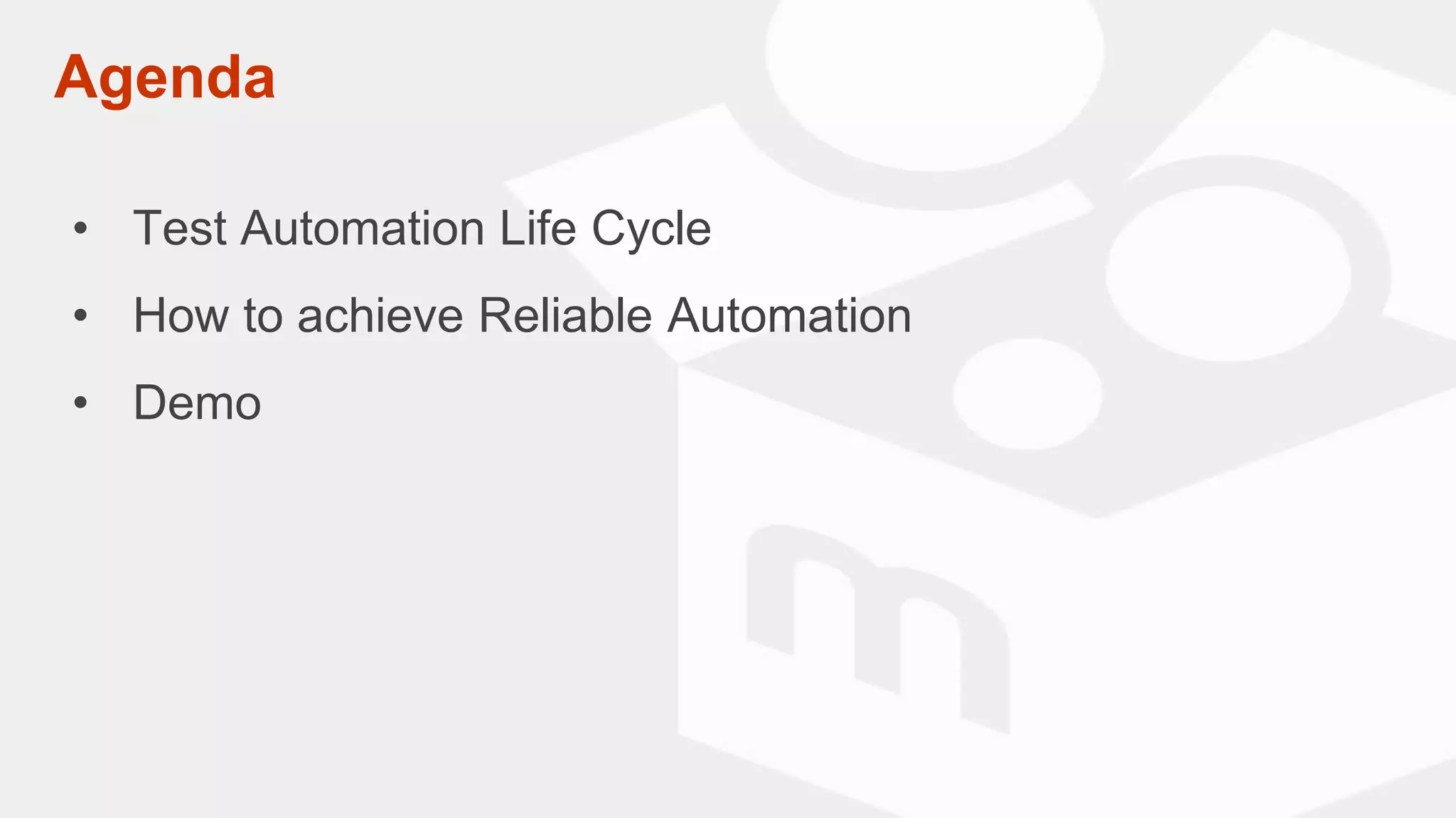 • Test Automation Life Cycle
• How to achieve Reliable Automation
• Demo
Agenda
 
