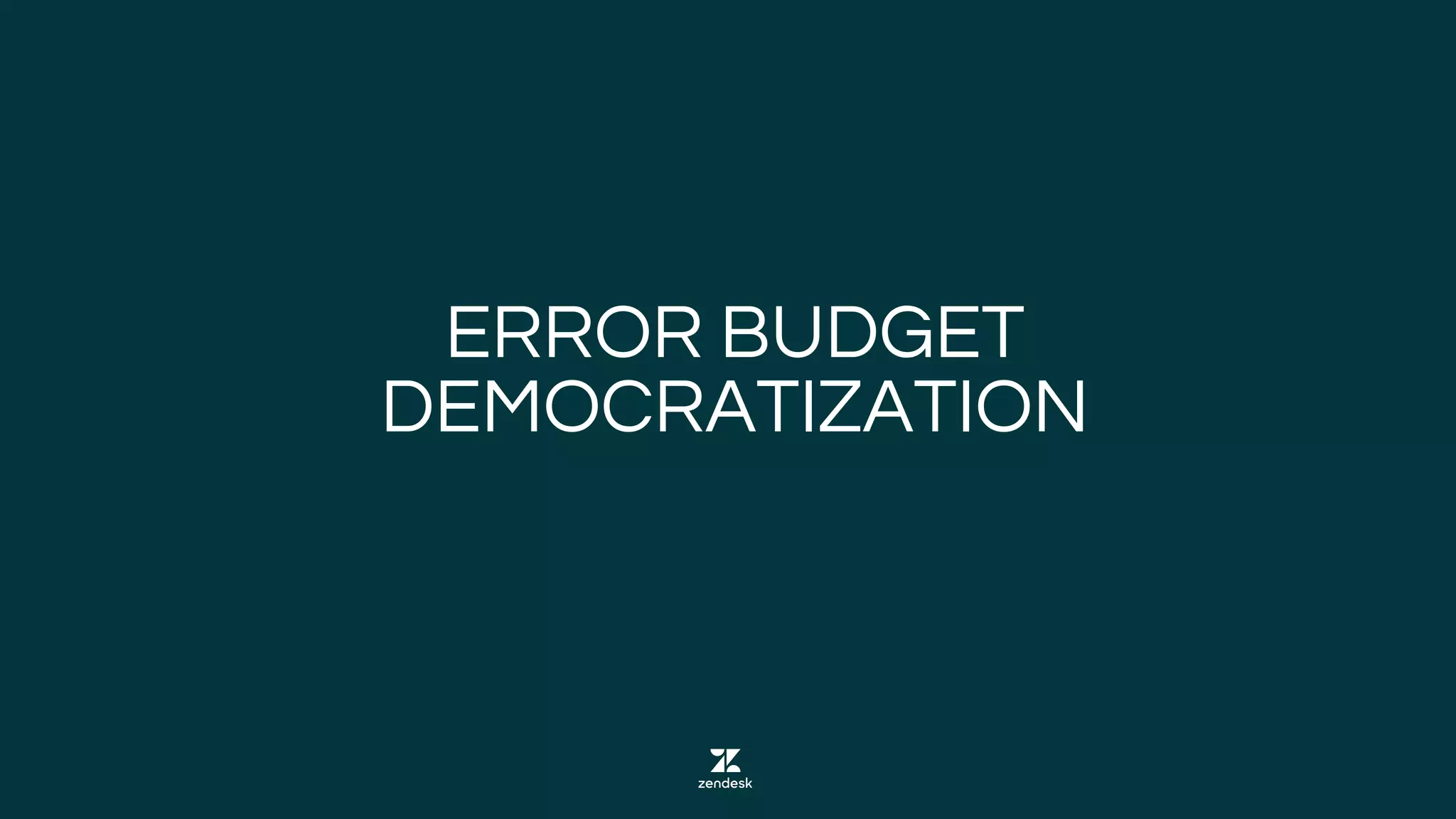 ERROR BUDGET
DEMOCRATIZATION
 